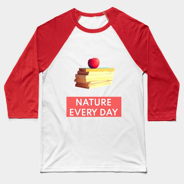 Nature Every Day - Nature and Books Lovers Mood Design T-Shirt Baseball T-Shirt by Lively Nature